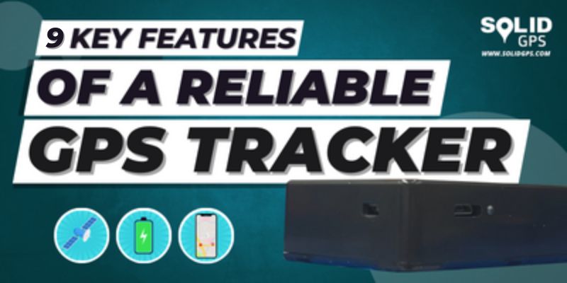 9 key features of a reliable GPS tracker